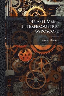 bokomslag The AFIT MEMS Interferometric Gyroscope