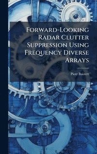 bokomslag Forward-Looking Radar Clutter Suppression Using Frequency Diverse Arrays