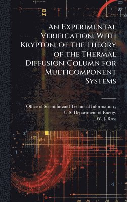 bokomslag An Experimental Verification, With Krypton, of the Theory of the Thermal Diffusion Column for Multicomponent Systems