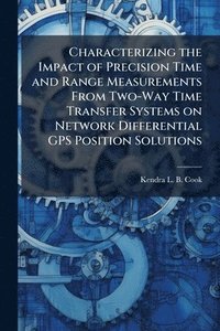 bokomslag Characterizing the Impact of Precision Time and Range Measurements From Two-Way Time Transfer Systems on Network Differential GPS Position Solutions