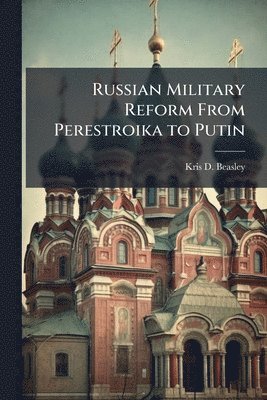 bokomslag Russian Military Reform From Perestroika to Putin