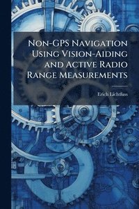 bokomslag Non-GPS Navigation Using Vision-Aiding and Active Radio Range Measurements