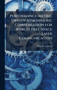 bokomslag Performance-Metric Driven Atmospheric Compensation for Robust Free-Space Laser Communication