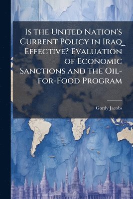 bokomslag Is the United Nation's Current Policy in Iraq Effective? Evaluation of Economic Sanctions and the Oil-for-Food Program