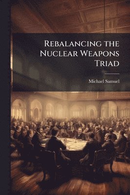 Rebalancing the Nuclear Weapons Triad