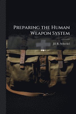 Jill R Scheckel - Preparing the Human Weapon System, Häftad
