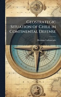 bokomslag Geostrategic Situation of Chile in Continental Defense