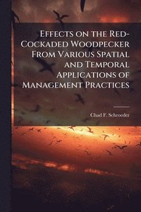 bokomslag Effects on the Red-Cockaded Woodpecker From Various Spatial and Temporal Applications of Management Practices