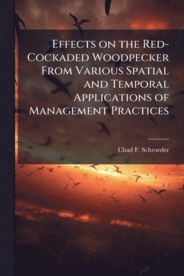 bokomslag Effects on the Red-Cockaded Woodpecker From Various Spatial and Temporal Applications of Management Practices