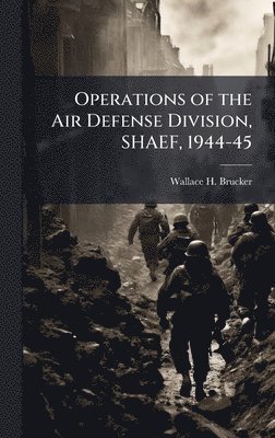 bokomslag Operations of the Air Defense Division, SHAEF, 1944-45