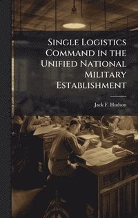 bokomslag Single Logistics Command in the Unified National Military Establishment