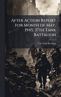 bokomslag After Action Report for Month of May, 1945, 37th Tank Battalion