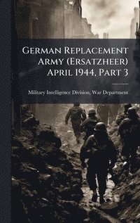 bokomslag German Replacement Army (Ersatzheer) April 1944, Part 3