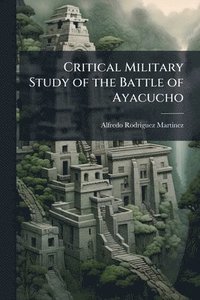 bokomslag Critical Military Study of the Battle of Ayacucho