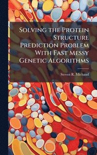 bokomslag Solving the Protein Structure Prediction Problem With Fast Messy Genetic Algorithms