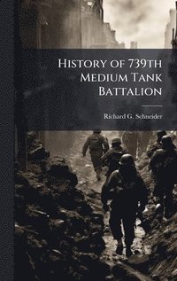 bokomslag History of 739th Medium Tank Battalion