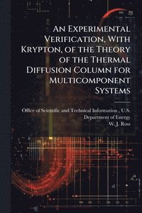 bokomslag An Experimental Verification, With Krypton, of the Theory of the Thermal Diffusion Column for Multicomponent Systems