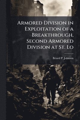 bokomslag Armored Division in Exploitation of a Breakthrough, Second Armored Division at St. Lo