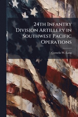 bokomslag 24th Infantry Division Artillery in Southwest Pacific Operations