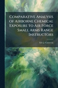 bokomslag Comparative Analysis of Airborne Chemical Exposure to Air Force Small Arms Range Instructors