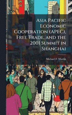 bokomslag Asia Pacific Economic Cooperation (APEC), Free Trade, and the 2001 Summit in Shanghai
