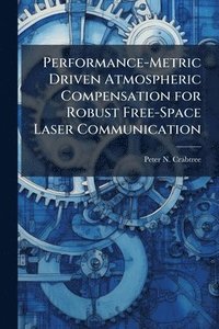 bokomslag Performance-Metric Driven Atmospheric Compensation for Robust Free-Space Laser Communication