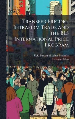Lorraine Eden - Transfer Pricing, Intrafirm Trade and the BLS International Price Program, Inbunden
