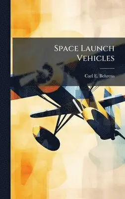 Carl E Behrens - Space Launch Vehicles, Inbunden. Tillgänglighet: Lägg i varukorg