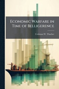 bokomslag Economic Warfare in Time of Belligerence