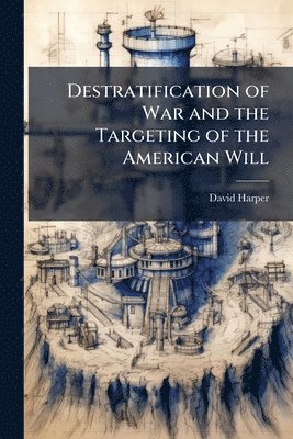 David Harper - Destratification of War and the Targeting of the American Will, Häftad