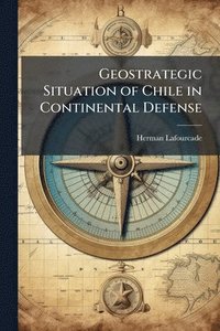 bokomslag Geostrategic Situation of Chile in Continental Defense