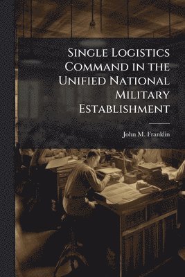 bokomslag Single Logistics Command in the Unified National Military Establishment