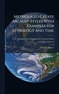 bokomslag Methods to Create ArcMapÂ(R) Styles With Examples for Lithology and Time