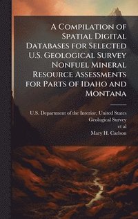 bokomslag Compilation of Spatial Digital Databases for Selected U.S. Geological Survey Nonfuel Mineral Resource Assessments for Parts of Idaho and Montana