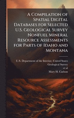 bokomslag Compilation of Spatial Digital Databases for Selected U.S. Geological Survey Nonfuel Mineral Resource Assessments for Parts of Idaho and Montana