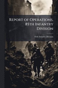bokomslag Report of Operations, 85th Infantry Division