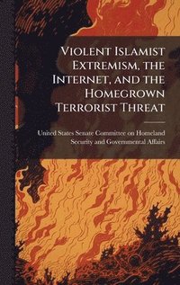 bokomslag Violent Islamist Extremism, the Internet, and the Homegrown Terrorist Threat