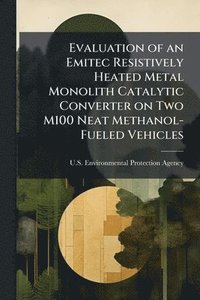 bokomslag Evaluation of an Emitec Resistively Heated Metal Monolith Catalytic Converter on Two M100 Neat Methanol-Fueled Vehicles