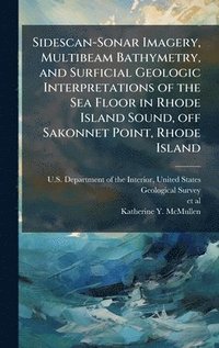 bokomslag Sidescan-Sonar Imagery, Multibeam Bathymetry, and Surficial Geologic Interpretations of the Sea Floor in Rhode Island Sound, off Sakonnet Point, Rhode