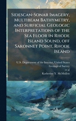 bokomslag Sidescan-Sonar Imagery, Multibeam Bathymetry, and Surficial Geologic Interpretations of the Sea Floor in Rhode Island Sound, off Sakonnet Point, Rhode
