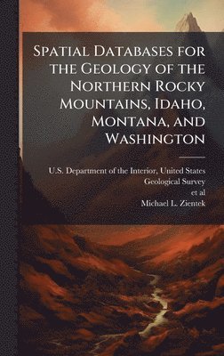 bokomslag Spatial Databases for the Geology of the Northern Rocky Mountains, Idaho, Montana, and Washington