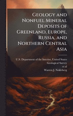 bokomslag Geology and Nonfuel Mineral Deposits of Greenland, Europe, Russia, and Northern Central Asia