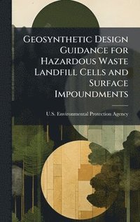bokomslag Geosynthetic Design Guidance for Hazardous Waste Landfill Cells and Surface Impoundments