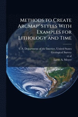 bokomslag Methods to Create ArcMapÂ(R) Styles With Examples for Lithology and Time