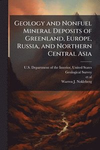 bokomslag Geology and Nonfuel Mineral Deposits of Greenland, Europe, Russia, and Northern Central Asia