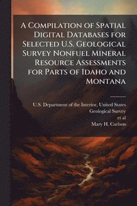 bokomslag Compilation of Spatial Digital Databases for Selected U.S. Geological Survey Nonfuel Mineral Resource Assessments for Parts of Idaho and Montana