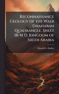 bokomslag Reconnaissance Geology of the Wadi Dhahaban Quadrangle, Sheet 18/41 D, Kingdom of Saudi Arabia