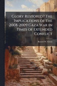 bokomslag Glory Restored? The Implications of the 2008-2009 Gaza War in Times of Extended Conflict