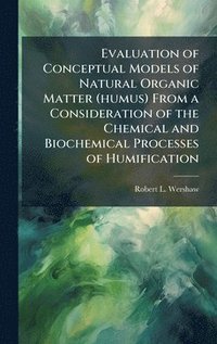 bokomslag Evaluation of Conceptual Models of Natural Organic Matter (humus) From a Consideration of the Chemical and Biochemical Processes of Humification