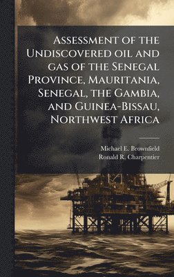 bokomslag Assessment of the Undiscovered oil and gas of the Senegal Province, Mauritania, Senegal, the Gambia, and Guinea-Bissau, Northwest Africa